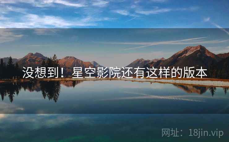 没想到!星空影院还有这样的版本
