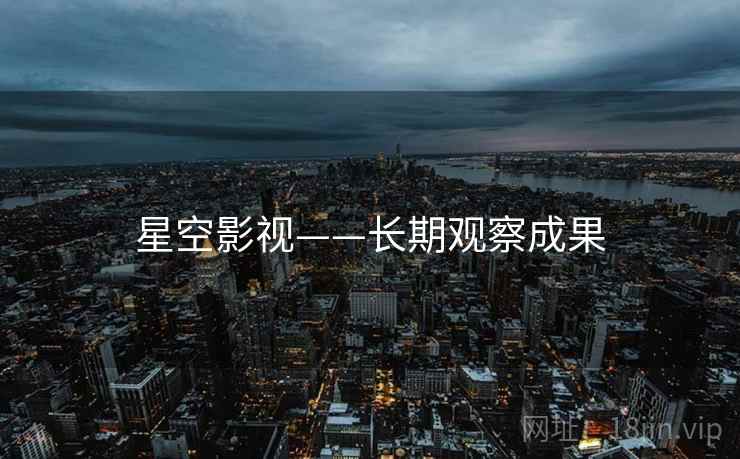 星空影视——长期观察成果