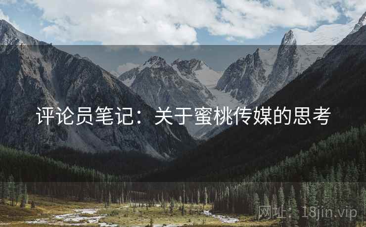 评论员笔记:关于蜜桃传媒的思考