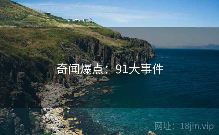 奇闻爆点:91大事件