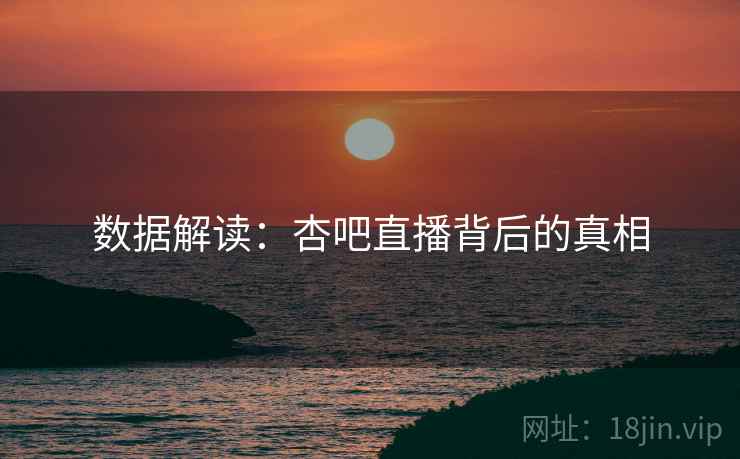 数据解读：杏吧直播背后的真相