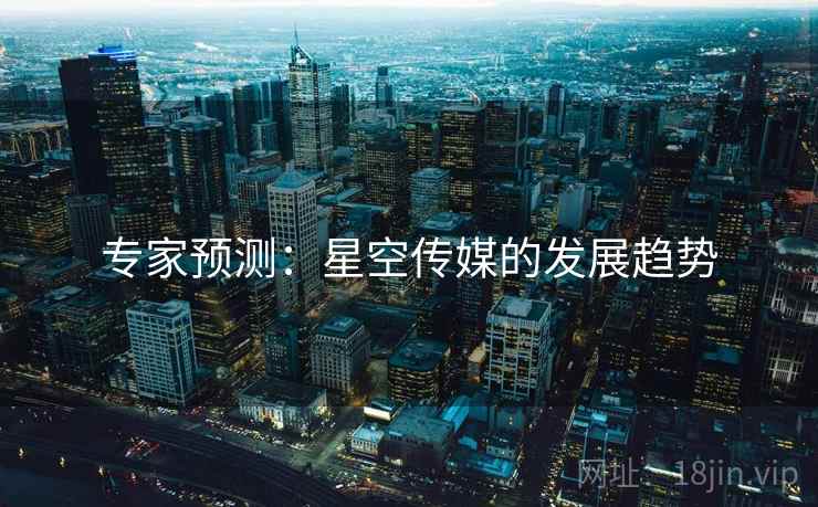 专家预测：星空传媒的发展趋势