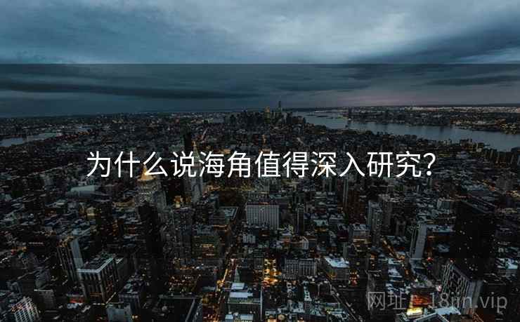 为什么说海角值得深入研究？