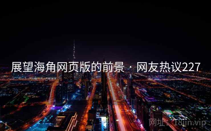 展望海角网页版的前景 · 网友热议227