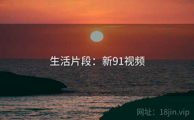 生活片段：新91视频
