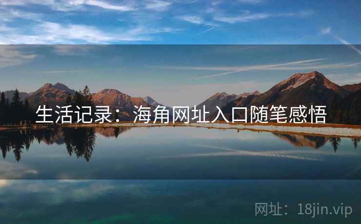 生活记录：海角网址入口随笔感悟