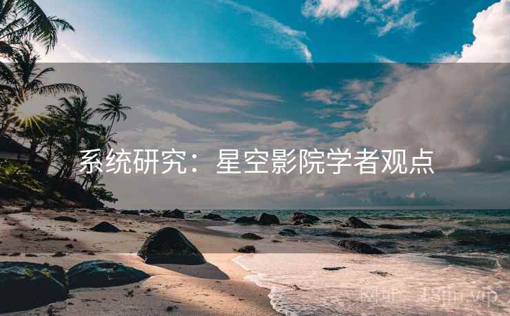 系统研究：星空影院学者观点