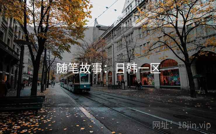 随笔故事：日韩一区