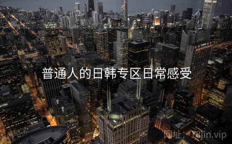 普通人的日韩专区日常感受