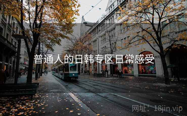 普通人的日韩专区日常感受