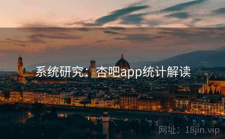 系统研究：杏吧app统计解读