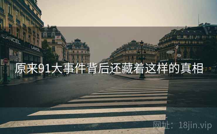 原来91大事件背后还藏着这样的真相
