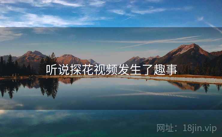 听说探花视频发生了趣事