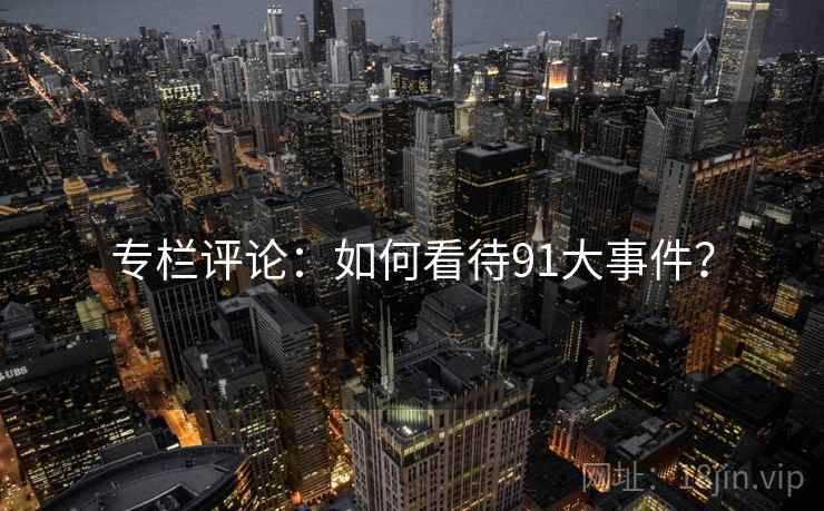 专栏评论:如何看待91大事件?