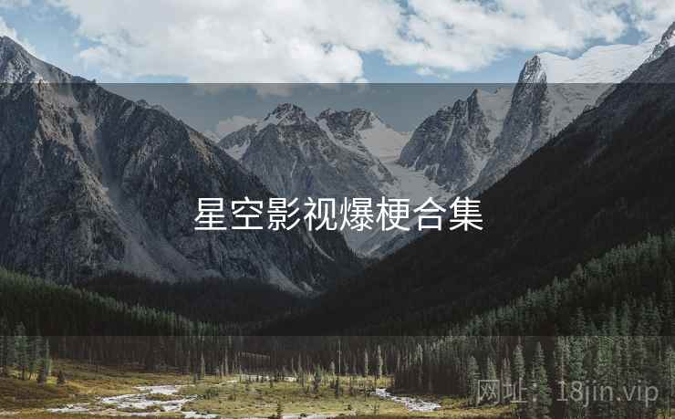 详细阅读:星空影视爆梗合集 星空影视爆梗合集